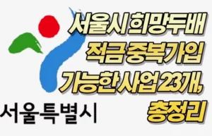 서울시 희망두배 적금 중복가입 가능한 사업 23개, 불가능은 어떤것일까?
