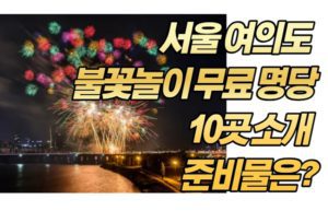 서울 여의도 불꽃놀이 무료 명당 10곳 소개 준비물은?